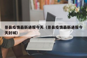 景县疫情最新通报今天（景县疫情最新通报今天封城）