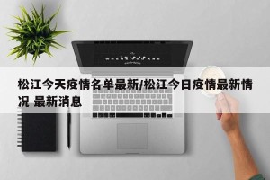 松江今天疫情名单最新/松江今日疫情最新情况 最新消息