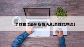 【全球物流最新疫情消息,全球71物流】