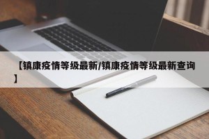 【镇康疫情等级最新/镇康疫情等级最新查询】