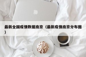 最新全国疫情数据南京（最新疫情南京分布图）