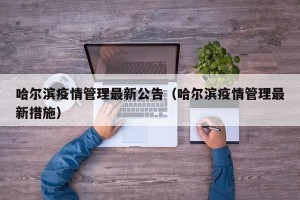哈尔滨疫情管理最新公告（哈尔滨疫情管理最新措施）