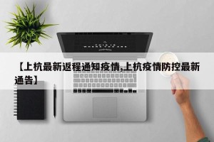 【上杭最新返程通知疫情,上杭疫情防控最新通告】