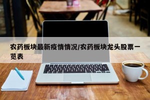 农药板块最新疫情情况/农药板块龙头股票一览表