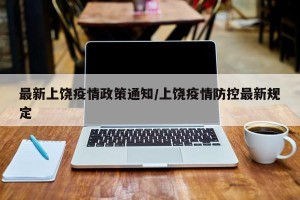最新上饶疫情政策通知/上饶疫情防控最新规定