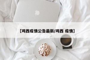 【鸡西疫情公告最新/鸡西 疫情】