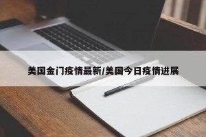 美国金门疫情最新/美国今日疫情进展