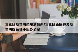 北仑区疫情防范规划最新/北仑区新冠肺炎疫情防控领导小组办公室