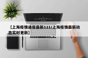 【上海疫情通报最新121/上海疫情最新动态实时更新】