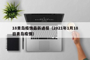 18青岛疫情最新通报（2021年1月18日青岛疫情）