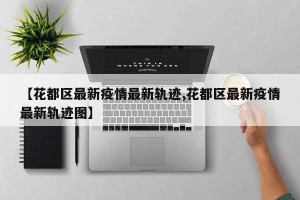 【花都区最新疫情最新轨迹,花都区最新疫情最新轨迹图】
