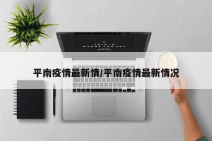 平南疫情最新情/平南疫情最新情况