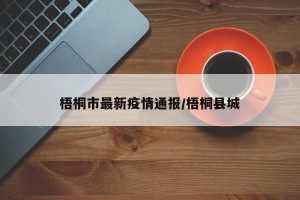 梧桐市最新疫情通报/梧桐县城