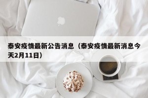 泰安疫情最新公告消息（泰安疫情最新消息今天2月11日）